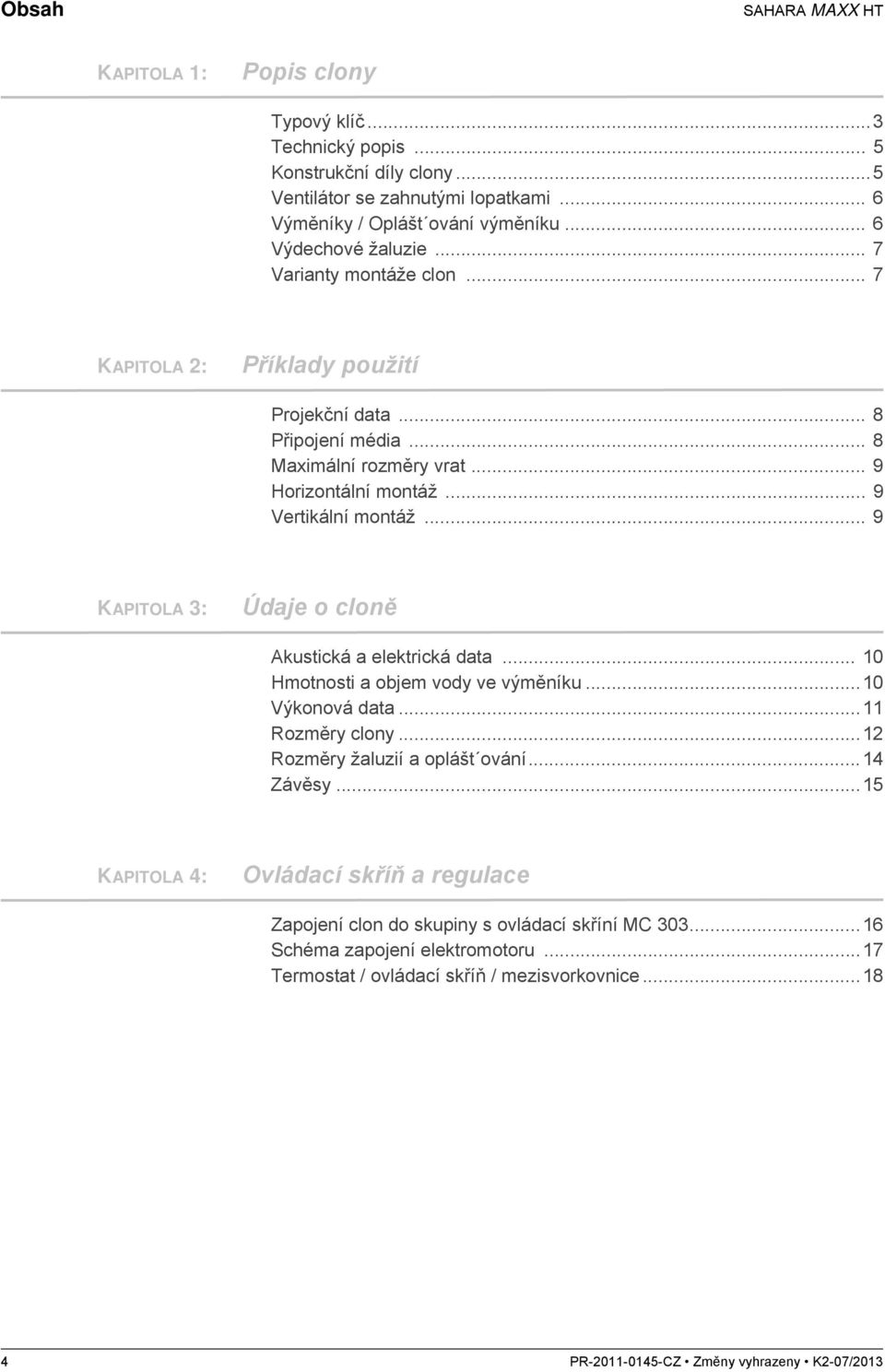 .. 9 KAPITOLA 3: Údaje o cloně Akustická a elektrická data... 10 Hmotnosti a objem vody ve výměníku...10 Výkonová data...11 Rozměry clony...12 Rozměry žaluzií a oplášt ování...14 Závěsy.