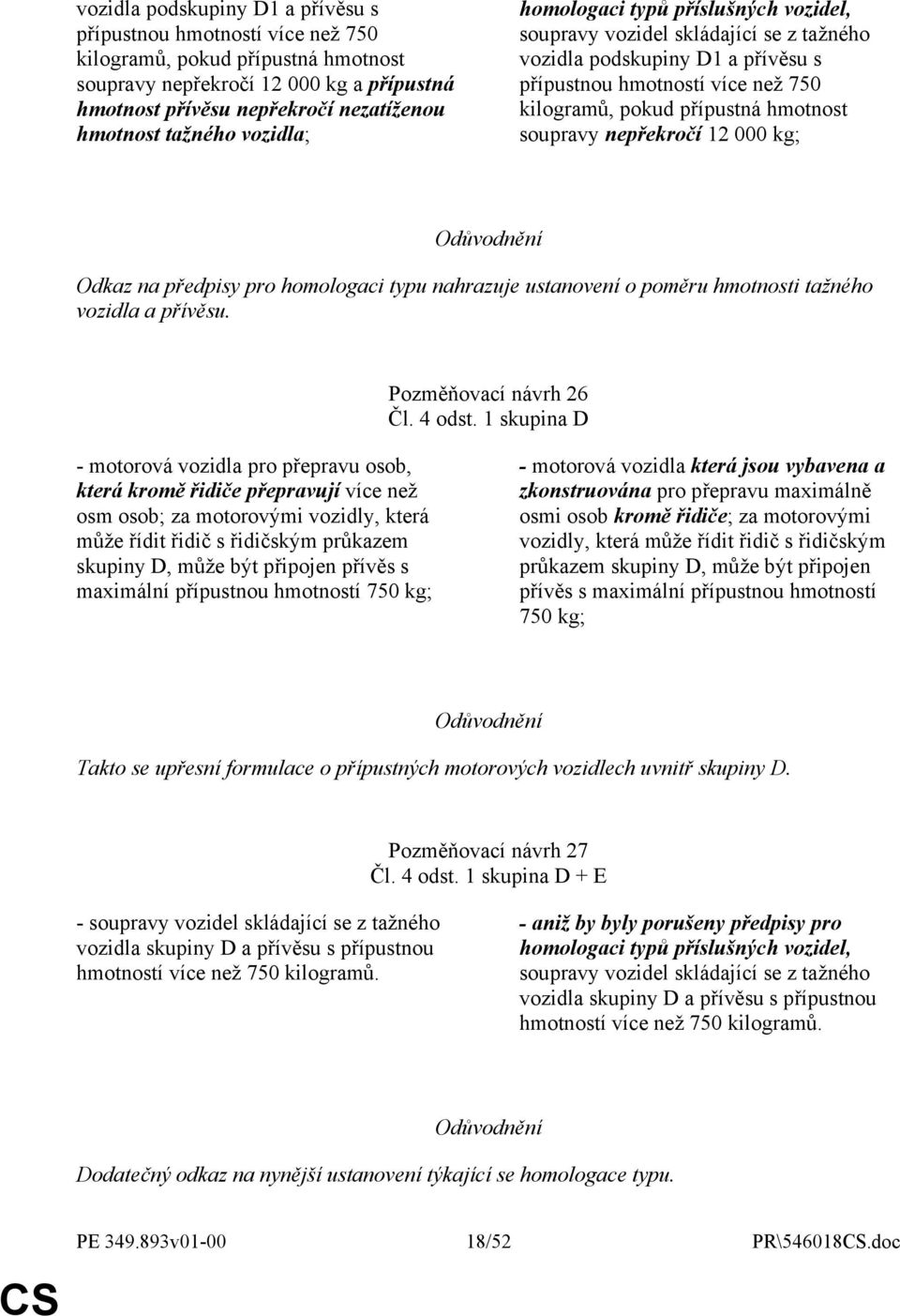 soupravy nepřekročí 12 000 kg; Odkaz na předpisy pro homologaci typu nahrazuje ustanovení o poměru hmotnosti tažného vozidla a přívěsu. Pozměňovací návrh 26 Čl. 4 odst.