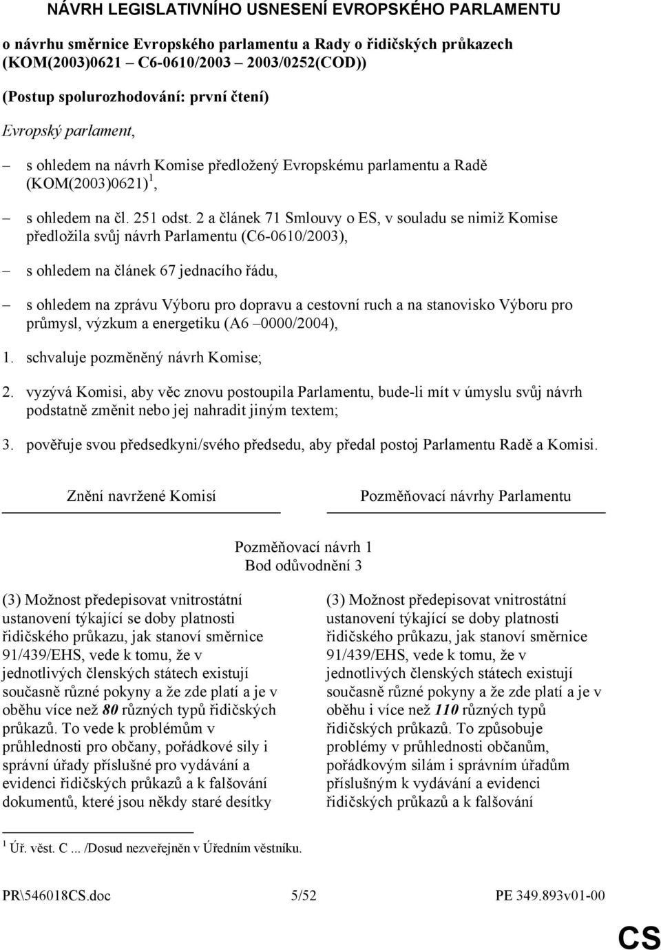 2 a článek 71 Smlouvy o ES, v souladu se nimiž Komise předložila svůj návrh Parlamentu (C6-0610/2003), s ohledem na článek 67 jednacího řádu, s ohledem na zprávu Výboru pro dopravu a cestovní ruch a