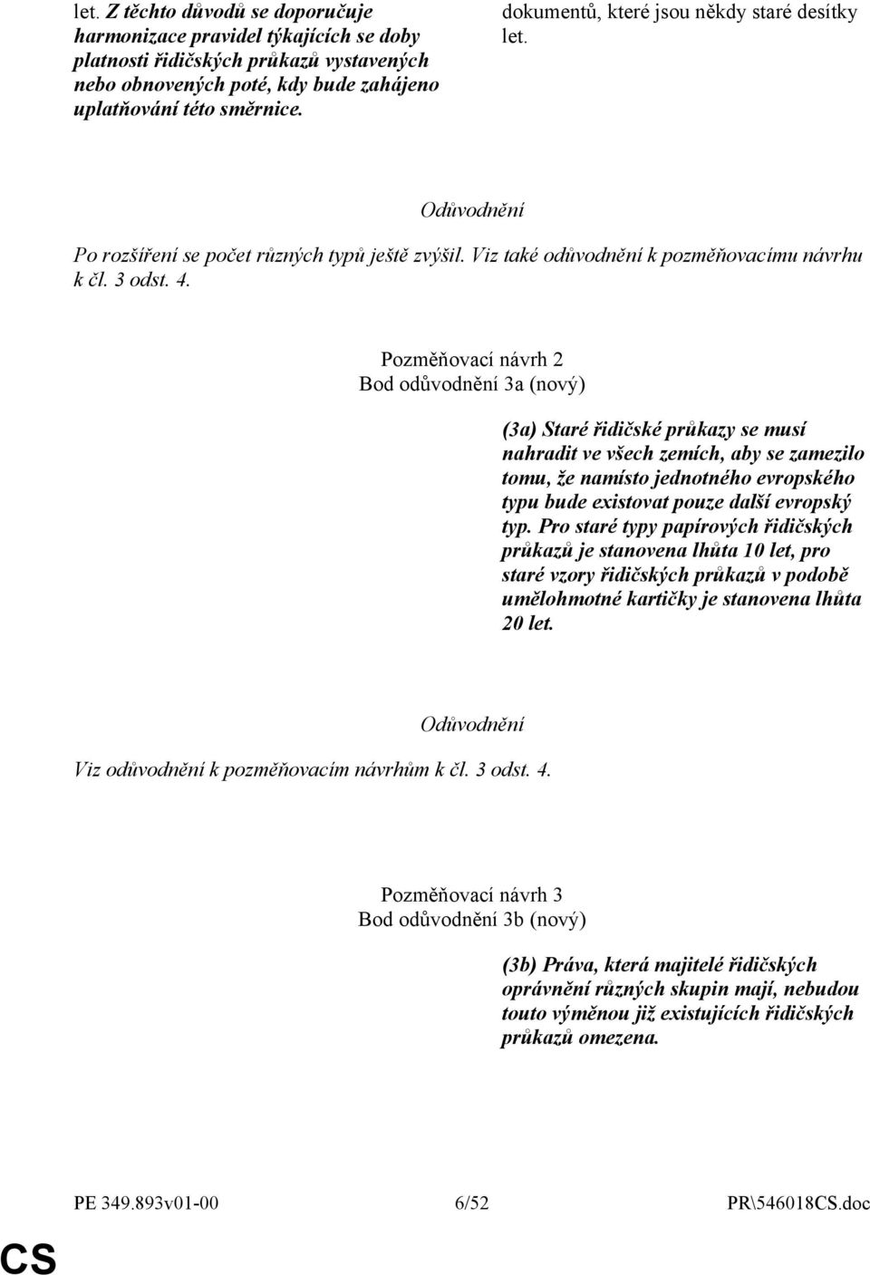 Pozměňovací návrh 2 Bod odůvodnění 3a (nový) (3a) Staré řidičské průkazy se musí nahradit ve všech zemích, aby se zamezilo tomu, že namísto jednotného evropského typu bude existovat pouze další