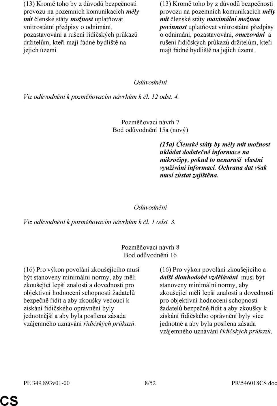 (13) Kromě toho by z důvodů bezpečnosti provozu na pozemních komunikacích měly mít členské státy maximální možnou povinnost uplatňovat vnitrostátní předpisy o odnímání, pozastavování, omezování a