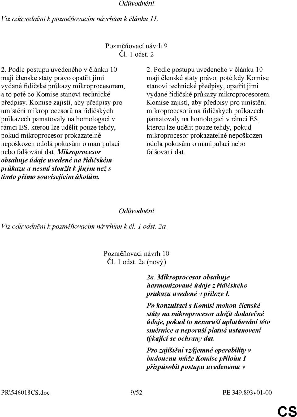 Komise zajistí, aby předpisy pro umístění mikroprocesorů na řidičských průkazech pamatovaly na homologaci v rámci ES, kterou lze udělit pouze tehdy, pokud mikroprocesor prokazatelně nepoškozen odolá