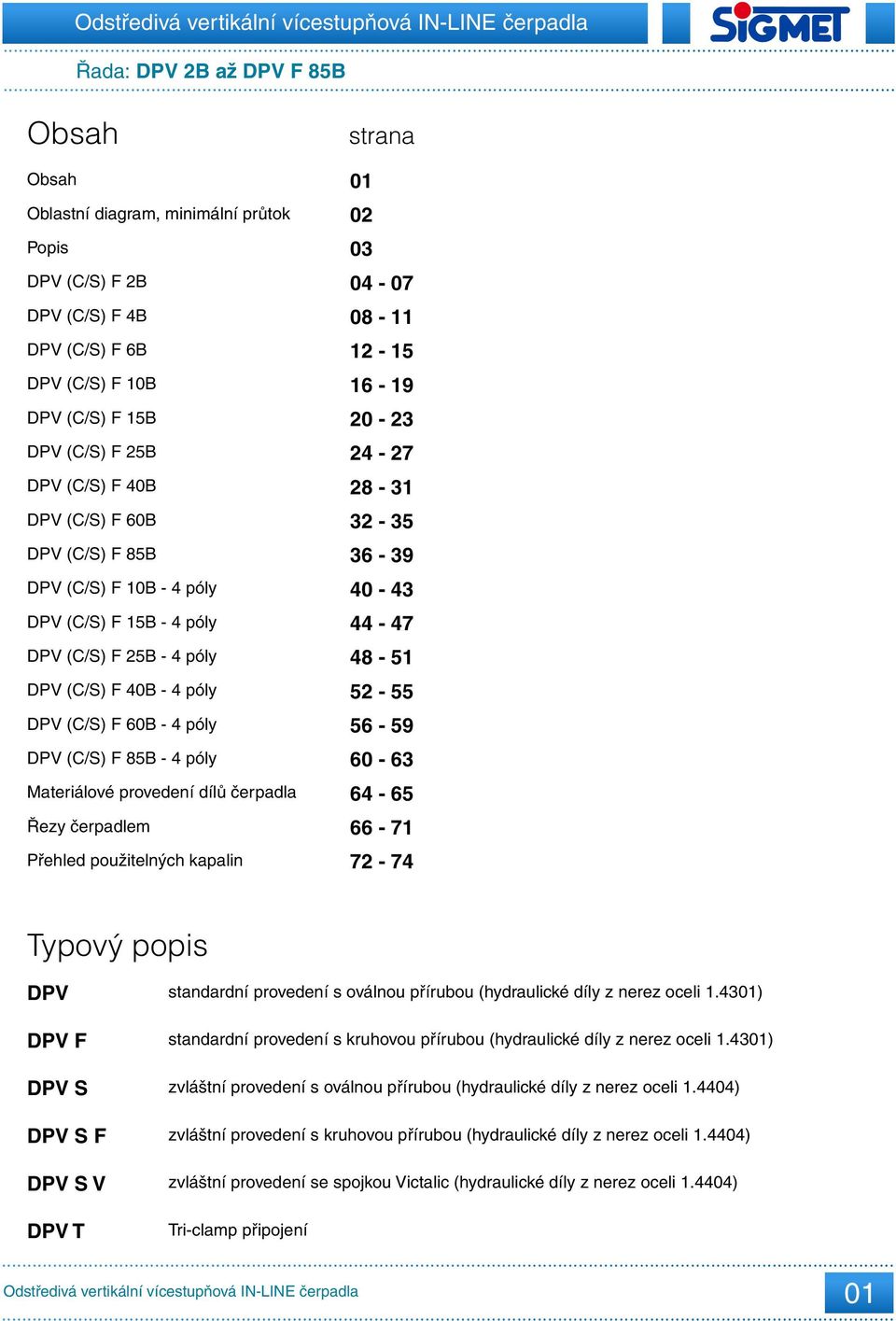 čerpadla Řezy čerpadlem Přehled použitelných kapalin strana 01 02 03 04-07 08-11 12-15 16-19 20-23 24-27 28-31 32-35 36-39 40-43 44-47 48-51 52-55 56-59 60-63 64-65 66-71 72-74 Typový popis DPV DPV F