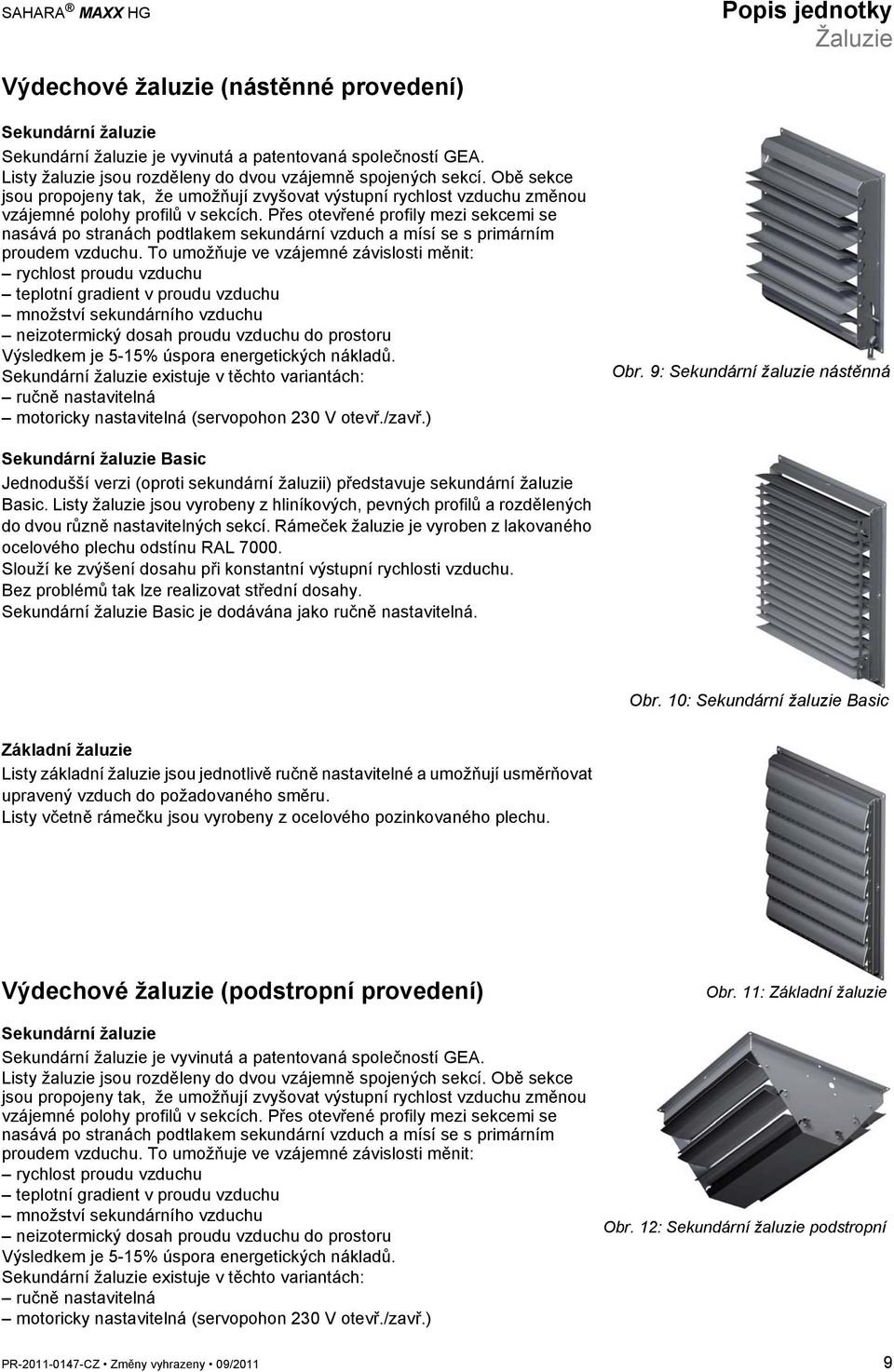 Přes otevřené profily mezi sekcemi se nasává po stranách podtlakem sekundární vzduch a mísí se s primárním proudem vzduchu.