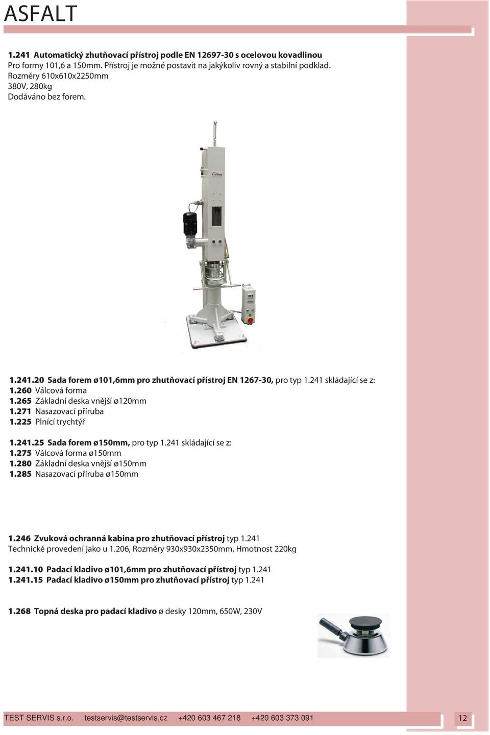 265 Základní deska vn jší ø120mm 1.271 Nasazovací p íruba 1.225 Plnící trychtý 1.241.25 Sada forem ø150mm, pro typ 1.241 skládající se z: 1.275 Válcová forma ø150mm 1.