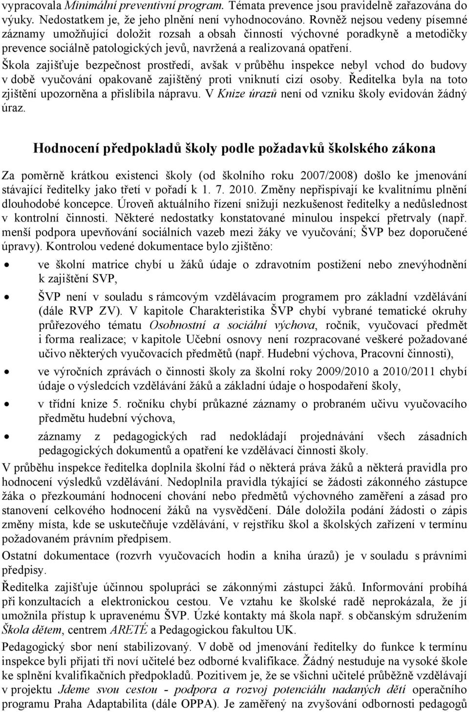 Škola zajišťuje bezpečnost prostředí, avšak v průběhu inspekce nebyl vchod do budovy v době vyučování opakovaně zajištěný proti vniknutí cizí osoby.