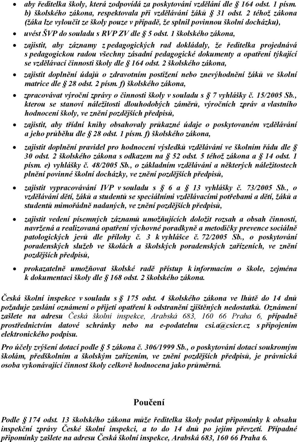 1 školského zákona, zajistit, aby záznamy z pedagogických rad dokládaly, že ředitelka projednává s pedagogickou radou všechny zásadní pedagogické dokumenty a opatření týkající se vzdělávací činnosti