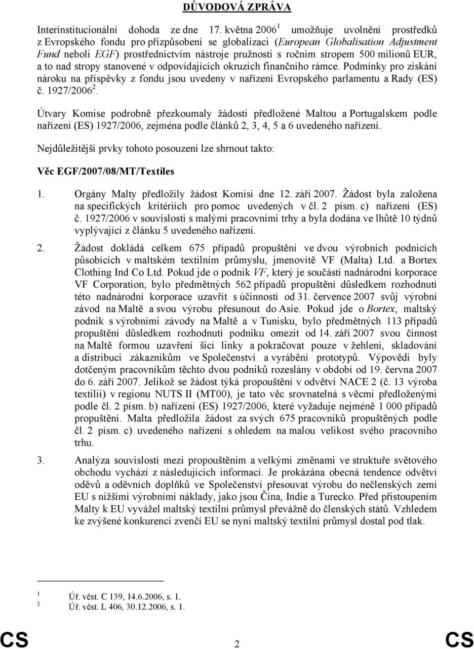 500 milionů EUR, a to nad stropy stanovené v odpovídajících okruzích finančního rámce. Podmínky pro získání nároku na příspěvky z fondu jsou uvedeny v nařízení Evropského parlamentu a Rady (ES) č.