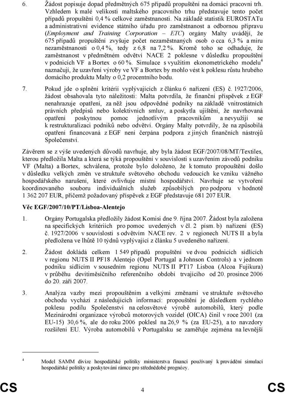 Na základě statistik EUROSTATu a administrativní evidence státního úřadu pro zaměstnanost a odbornou přípravu (Employment and Training Corporation ETC) orgány Malty uvádějí, že 675 případů propuštění