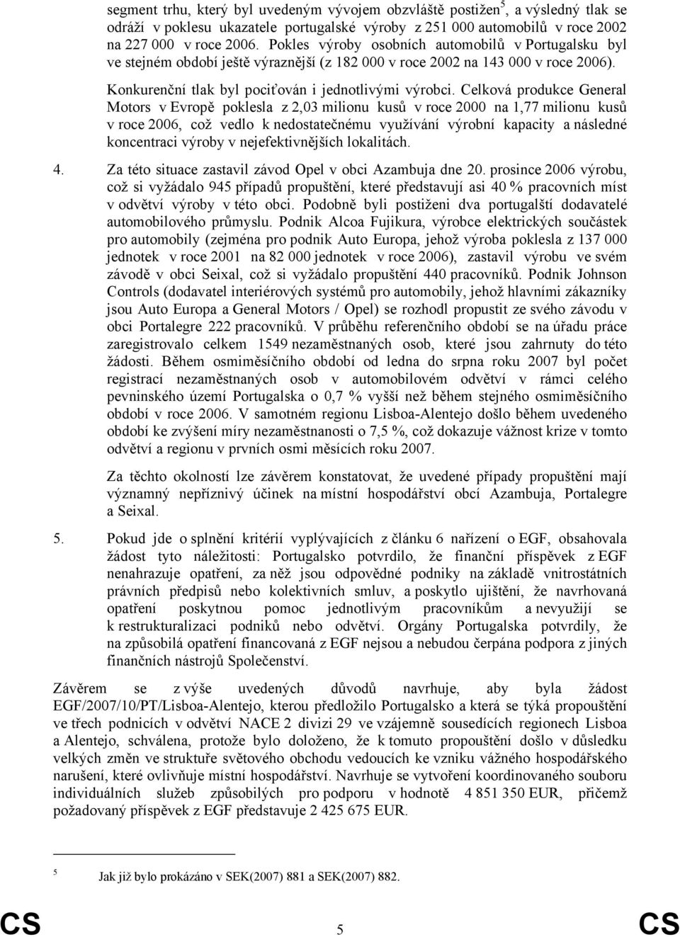 Celková produkce General Motors v Evropě poklesla z 2,03 milionu kusů v roce 2000 na 1,77 milionu kusů v roce 2006, což vedlo k nedostatečnému využívání výrobní kapacity a následné koncentraci výroby