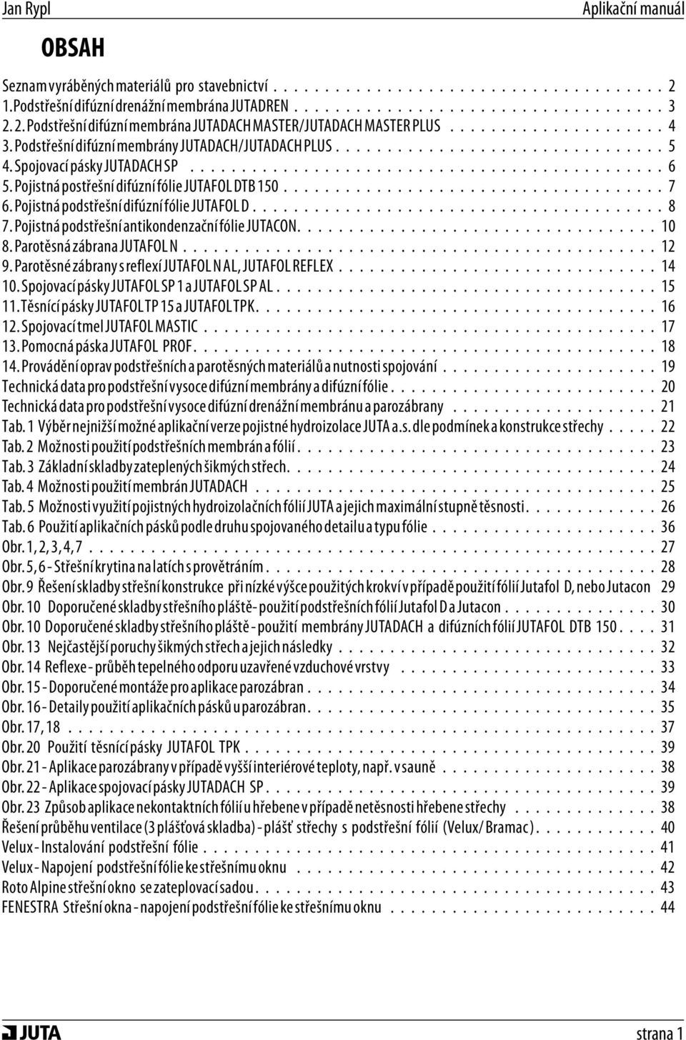 Pojistná postřešní difúzní fólie JUTAFOL DTB 150..................................... 7 6. Pojistná podstřešní difúzní fólie JUTAFOL D........................................ 8 7.