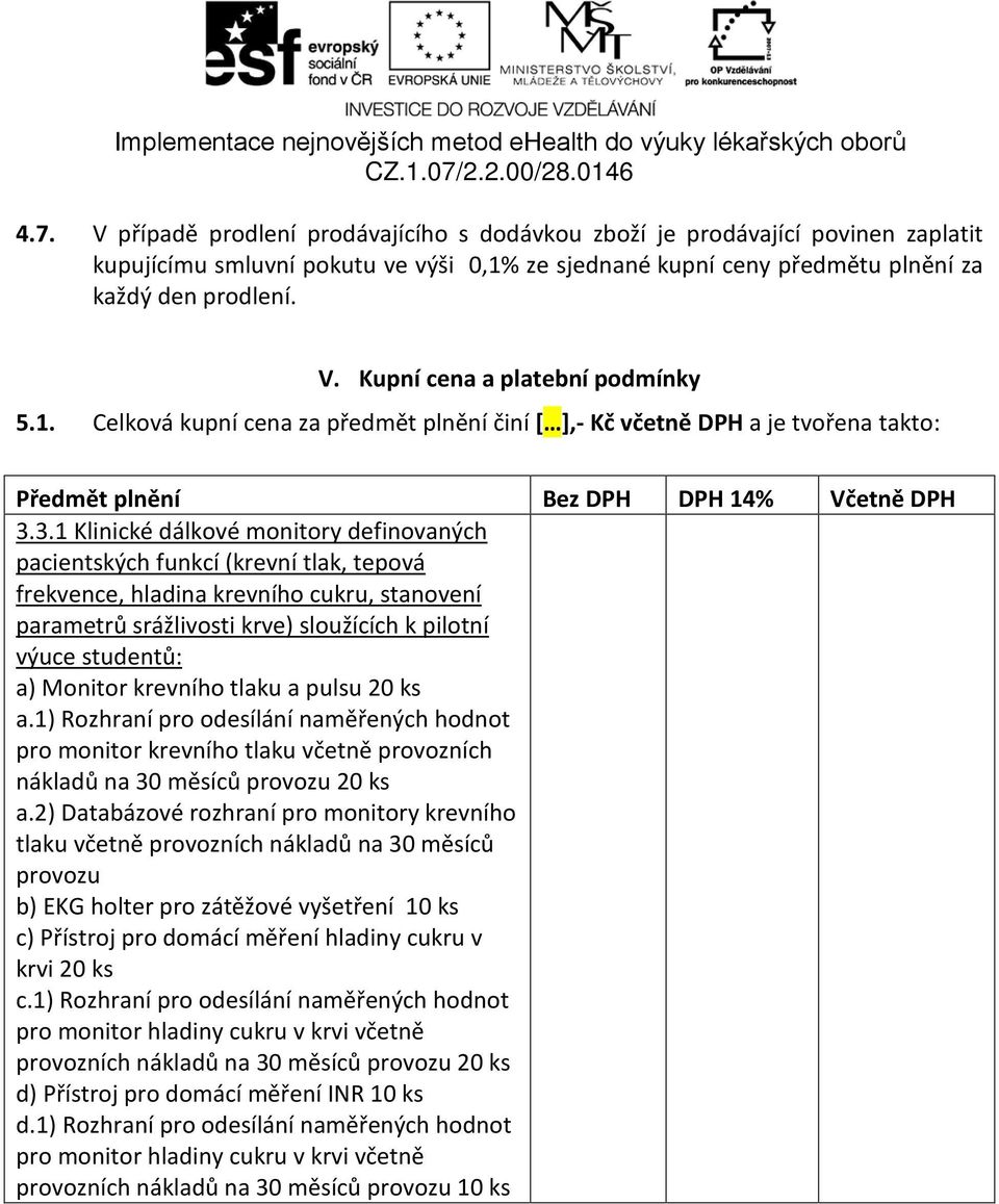 3.1 Klinické dálkové monitory definovaných pacientských funkcí (krevní tlak, tepová frekvence, hladina krevního cukru, stanovení parametrů srážlivosti krve) sloužících k pilotní výuce studentů: a)