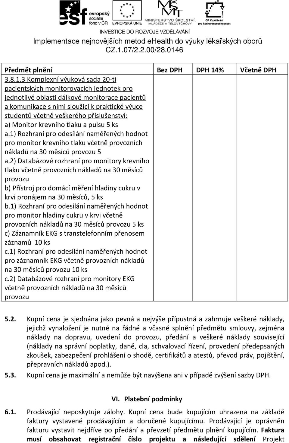 3 Komplexní výuková sada 20-ti pacientských monitorovacích jednotek pro jednotlivé oblasti dálkové monitorace pacientů a komunikace s nimi sloužící k praktické výuce studentů včetně veškerého