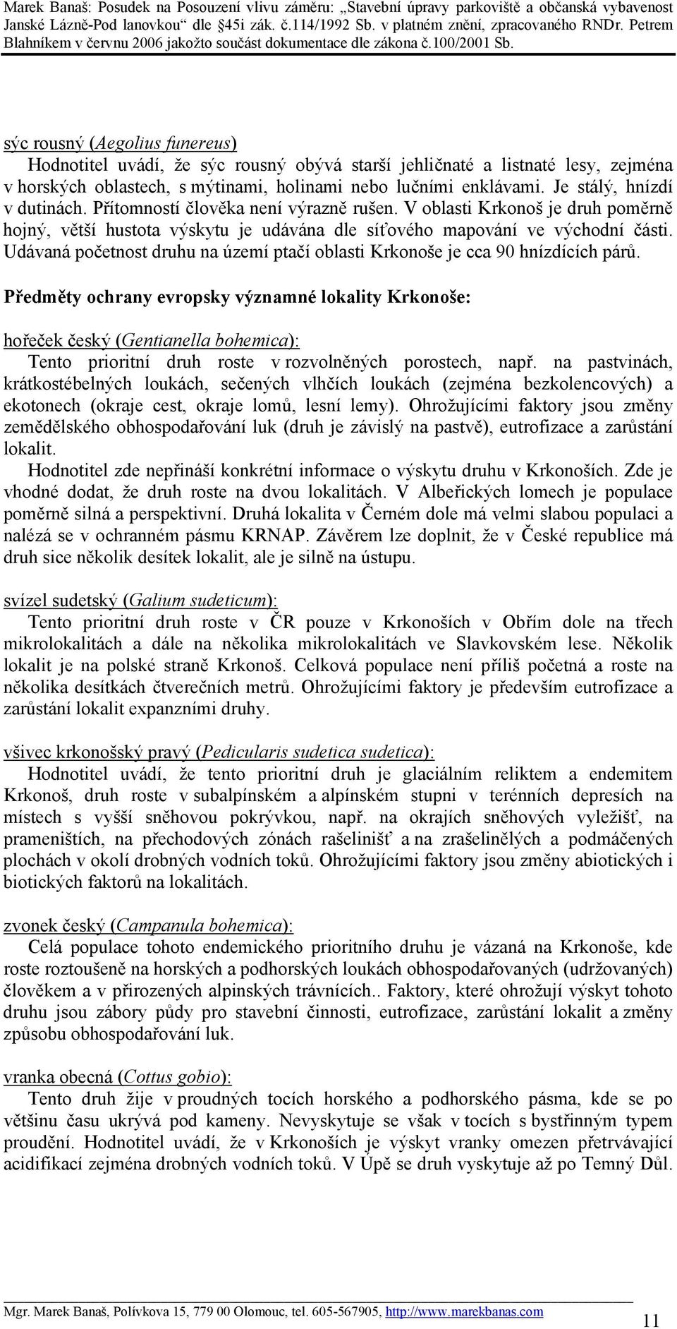 Udávaná početnost druhu na území ptačí oblasti Krkonoše je cca 90 hnízdících párů.