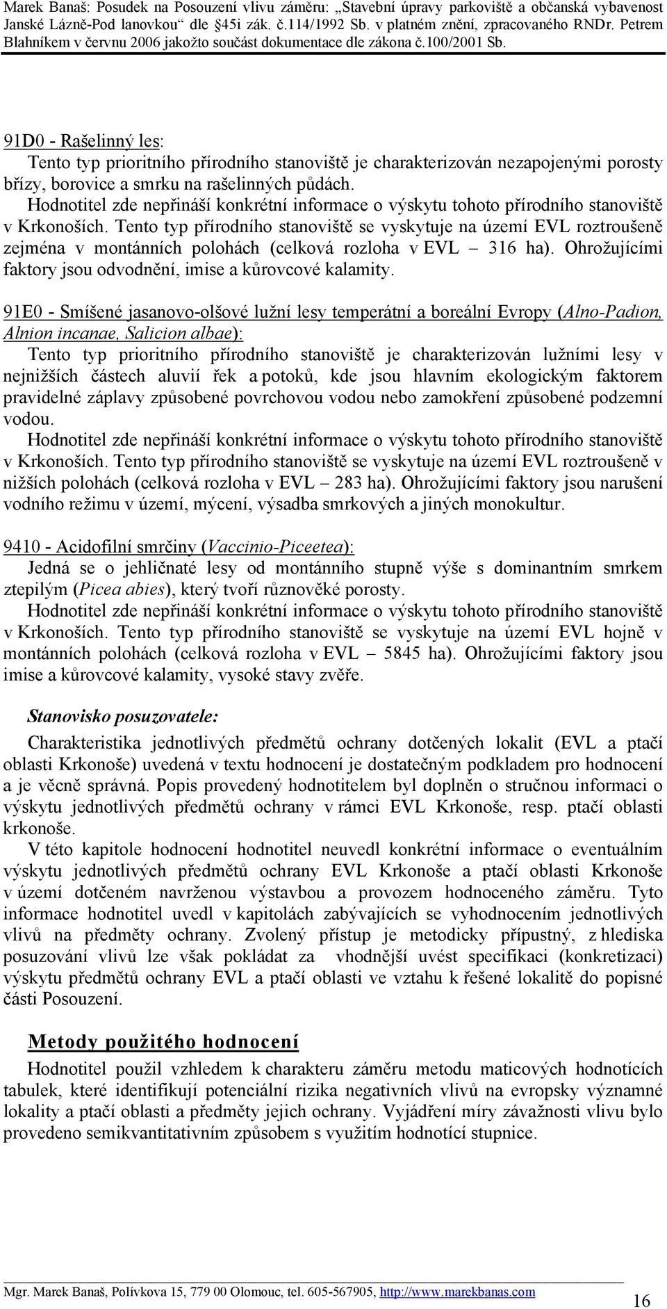 91E0 - Smíšené jasanovo-olšové lužní lesy temperátní a boreální Evropy (Alno-Padion, Alnion incanae, Salicion albae): Tento typ prioritního přírodního stanoviště je charakterizován lužními lesy v