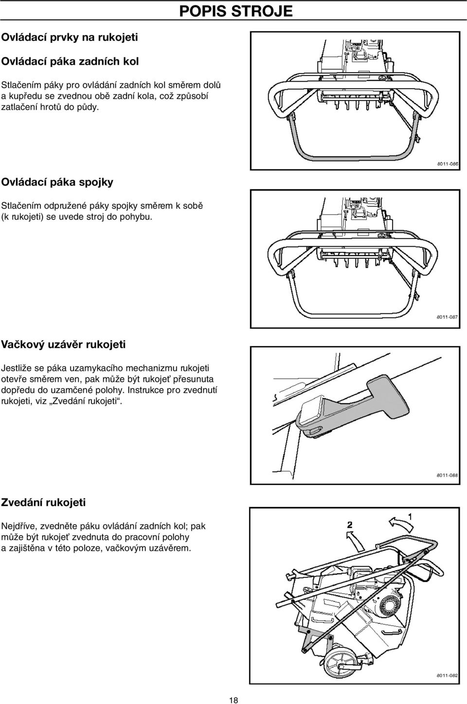 Vačkový uzávěr rukojeti JestliÏe se páka uzamykacího mechanizmu rukojeti otevfie smûrem ven, pak mûïe b t rukojeè pfiesunuta dopfiedu do uzamãené polohy.