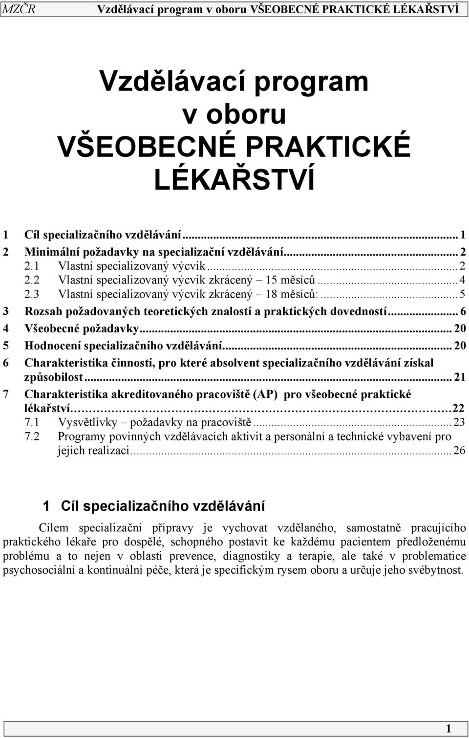 ..5 3 Rozsah požadovaných teoretických znalostí a praktických dovedností... 6 4 Všeobecné požadavky... 20 5 Hodnocení specializačního vzdělávání.