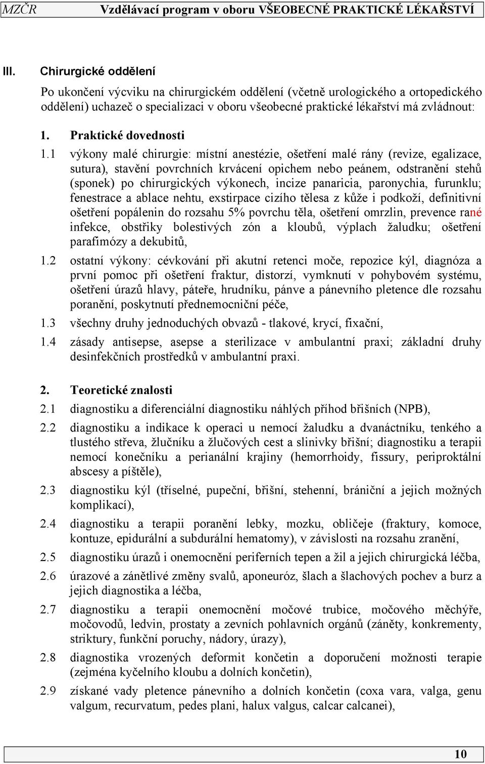 1 výkony malé chirurgie: místní anestézie, ošetření malé rány (revize, egalizace, sutura), stavění povrchních krvácení opichem nebo peánem, odstranění stehů (sponek) po chirurgických výkonech, incize