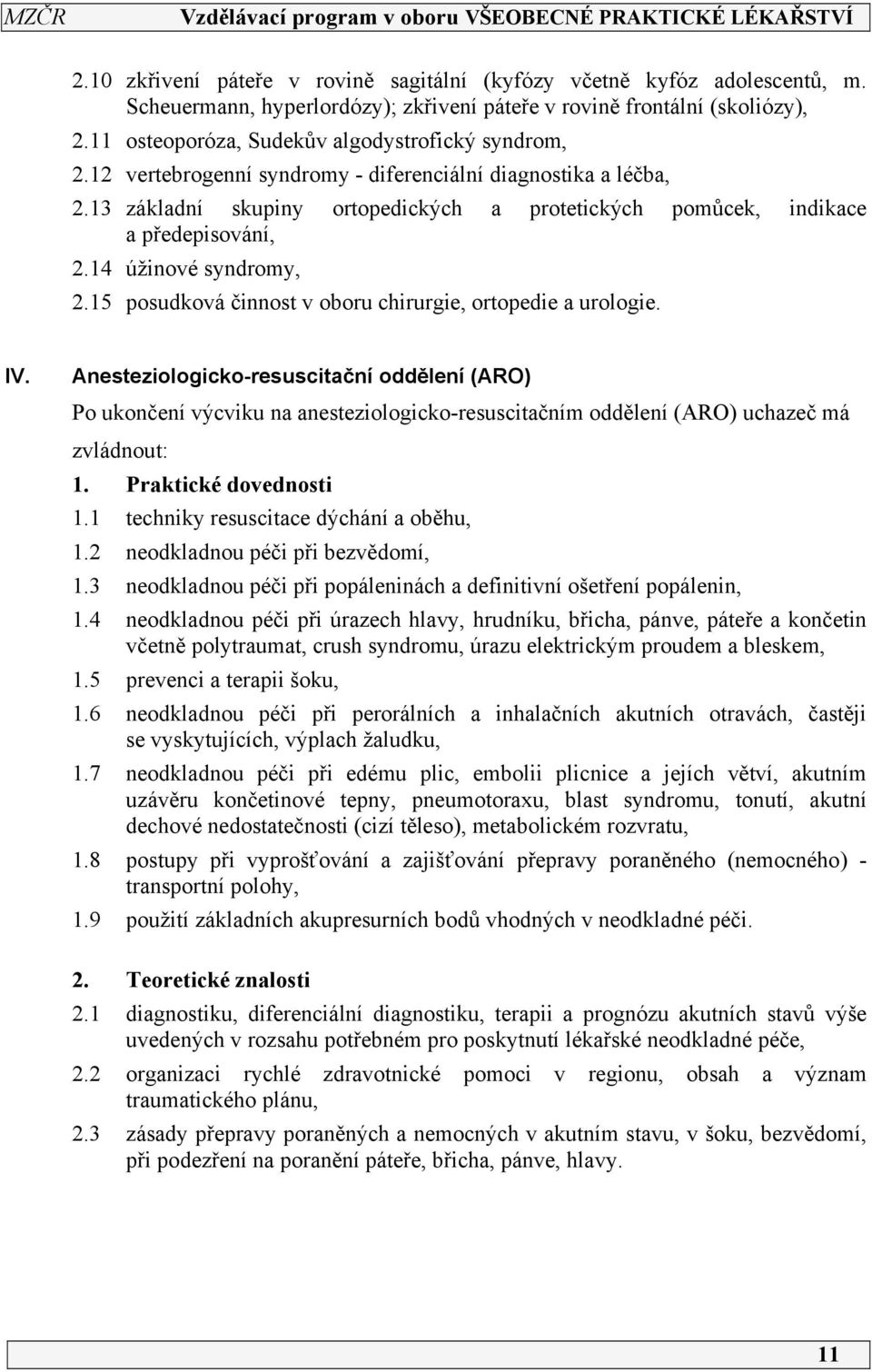 13 základní skupiny ortopedických a protetických pomůcek, indikace a předepisování, 2.14 úžinové syndromy, 2.15 posudková činnost v oboru chirurgie, ortopedie a urologie. IV.