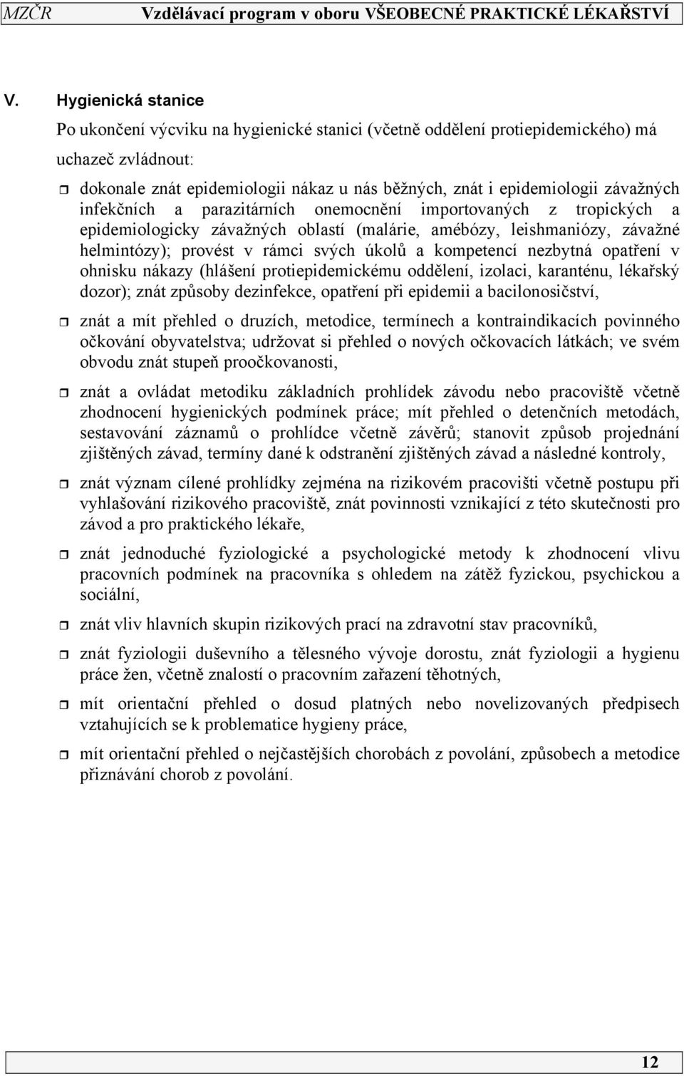 kompetencí nezbytná opatření v ohnisku nákazy (hlášení protiepidemickému oddělení, izolaci, karanténu, lékařský dozor); znát způsoby dezinfekce, opatření při epidemii a bacilonosičství, znát a mít