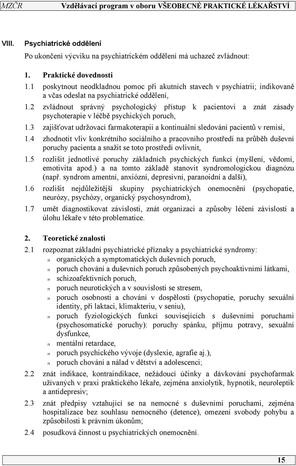 2 zvládnout správný psychologický přístup k pacientovi a znát zásady psychoterapie v léčbě psychických poruch, 1.3 zajišťovat udržovací farmakoterapii a kontinuální sledování pacientů v remisi, 1.