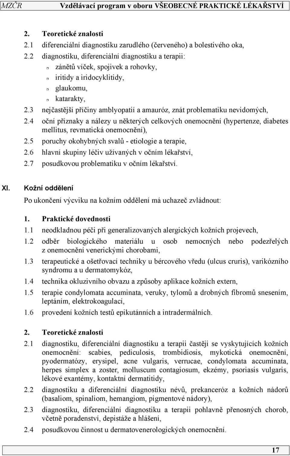 3 nejčastější příčiny amblyopatií a amauróz, znát problematiku nevidomých, 2.4 oční příznaky a nálezy u některých celkových onemocnění (hypertenze, diabetes mellitus, revmatická onemocnění), 2.