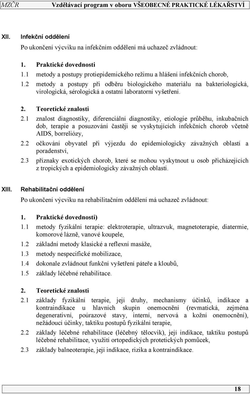 1 znalost diagnostiky, diferenciální diagnostiky, etiologie průběhu, inkubačních dob, terapie a posuzování častěji se vyskytujících infekčních chorob včetně AIDS, borreliózy, 2.