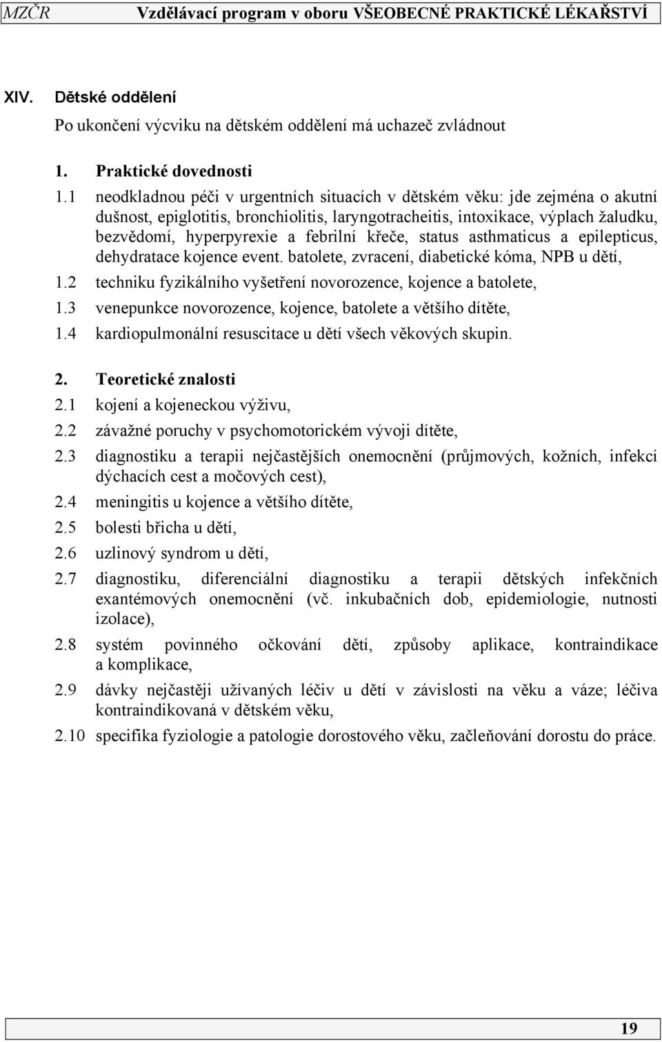 křeče, status asthmaticus a epilepticus, dehydratace kojence event. batolete, zvracení, diabetické kóma, NPB u dětí, 1.2 techniku fyzikálního vyšetření novorozence, kojence a batolete, 1.