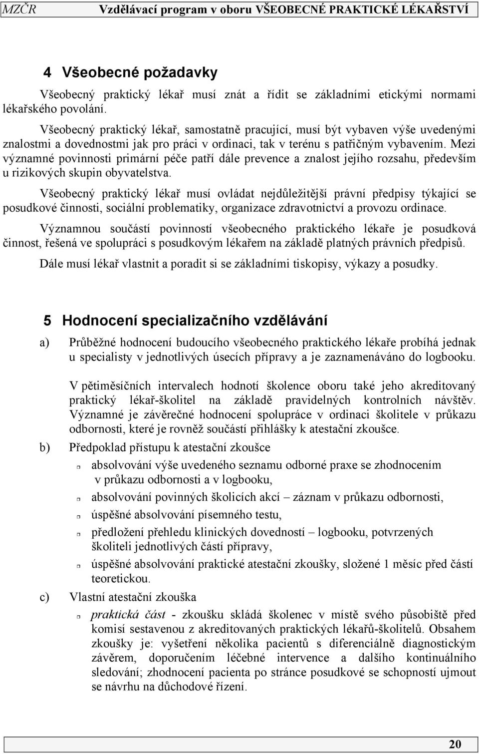 Mezi významné povinnosti primární péče patří dále prevence a znalost jejího rozsahu, především u rizikových skupin obyvatelstva.