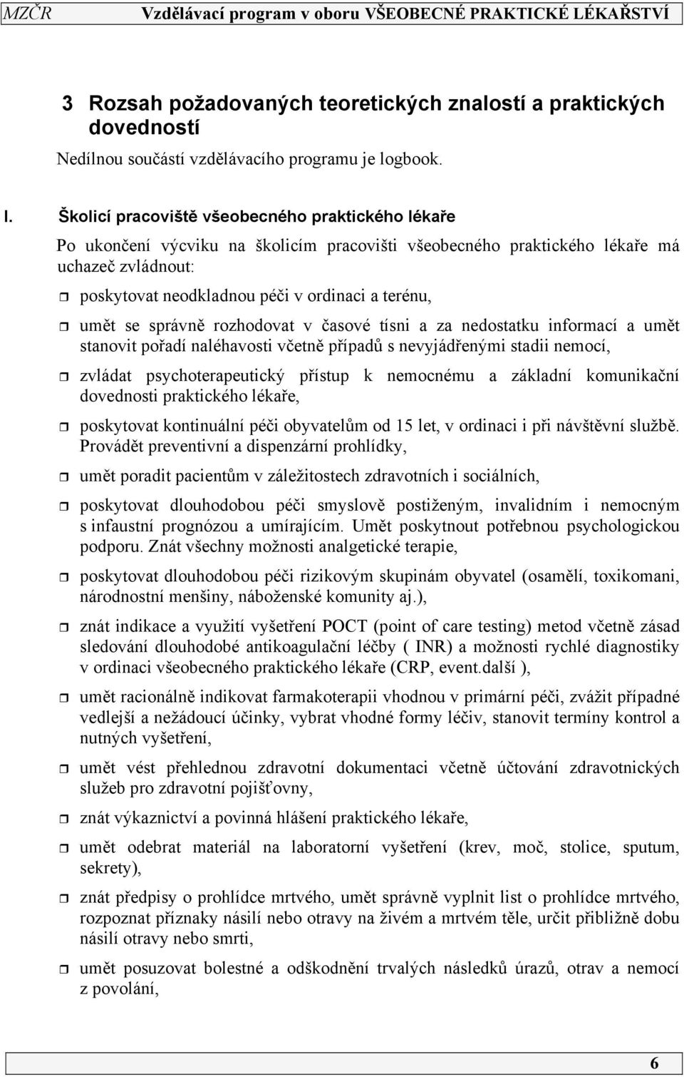 se správně rozhodovat v časové tísni a za nedostatku informací a umět stanovit pořadí naléhavosti včetně případů s nevyjádřenými stadii nemocí, zvládat psychoterapeutický přístup k nemocnému a