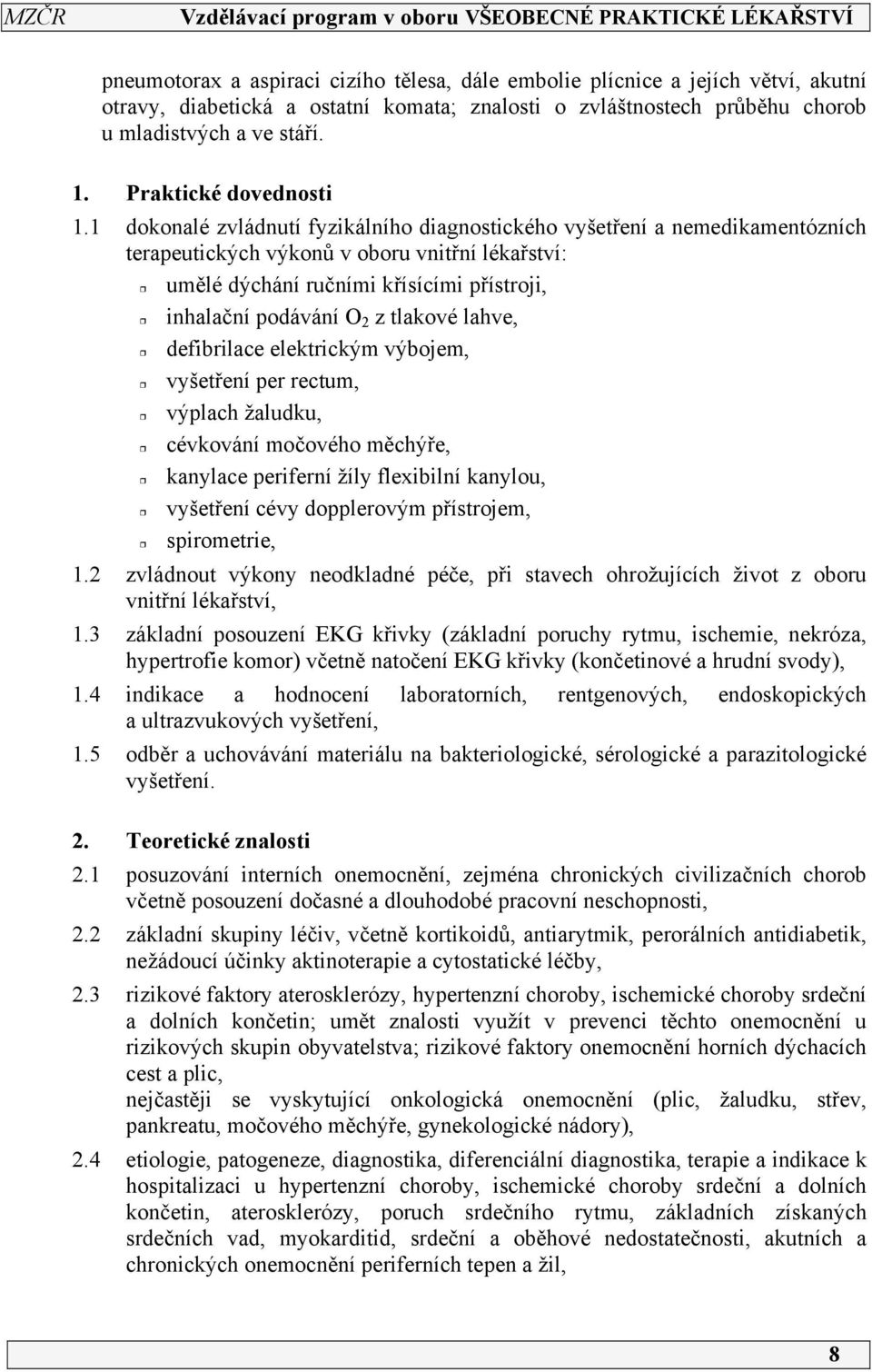 1 dokonalé zvládnutí fyzikálního diagnostického vyšetření a nemedikamentózních terapeutických výkonů v oboru vnitřní lékařství: umělé dýchání ručními křísícími přístroji, inhalační podávání O 2 z