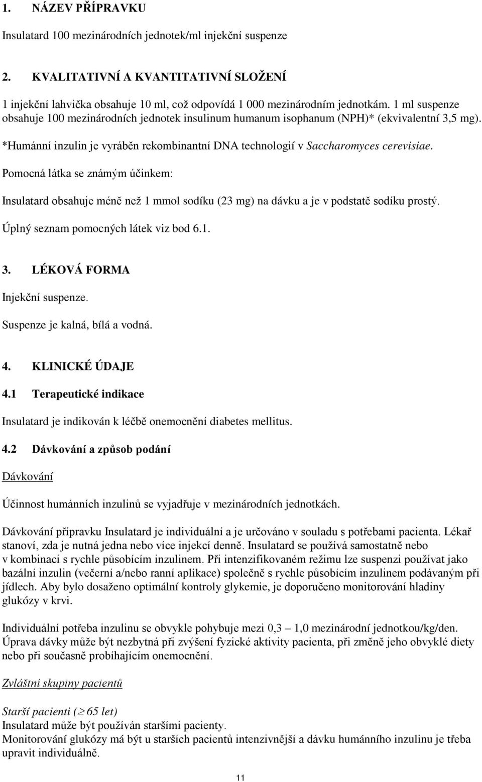 Pomocná látka se známým účinkem: Insulatard obsahuje méně než 1 mmol sodíku (23 mg) na dávku a je v podstatě sodíku prostý. Úplný seznam pomocných látek viz bod 6.1. 3. LÉKOVÁ FORMA Injekční suspenze.