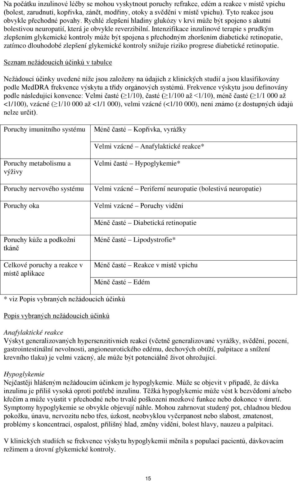 Intenzifikace inzulinové terapie s prudkým zlepšením glykemické kontroly může být spojena s přechodným zhoršením diabetické retinopatie, zatímco dlouhodobé zlepšení glykemické kontroly snižuje riziko