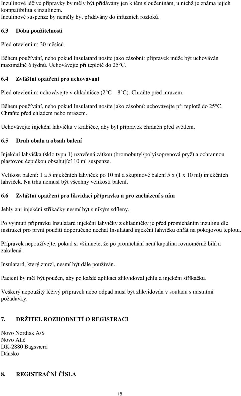 týdnů. Uchovávejte při teplotě do 25 C. 6.4 Zvláštní opatření pro uchovávání Před otevřením: uchovávejte v chladničce (2 C 8 C). Chraňte před mrazem.