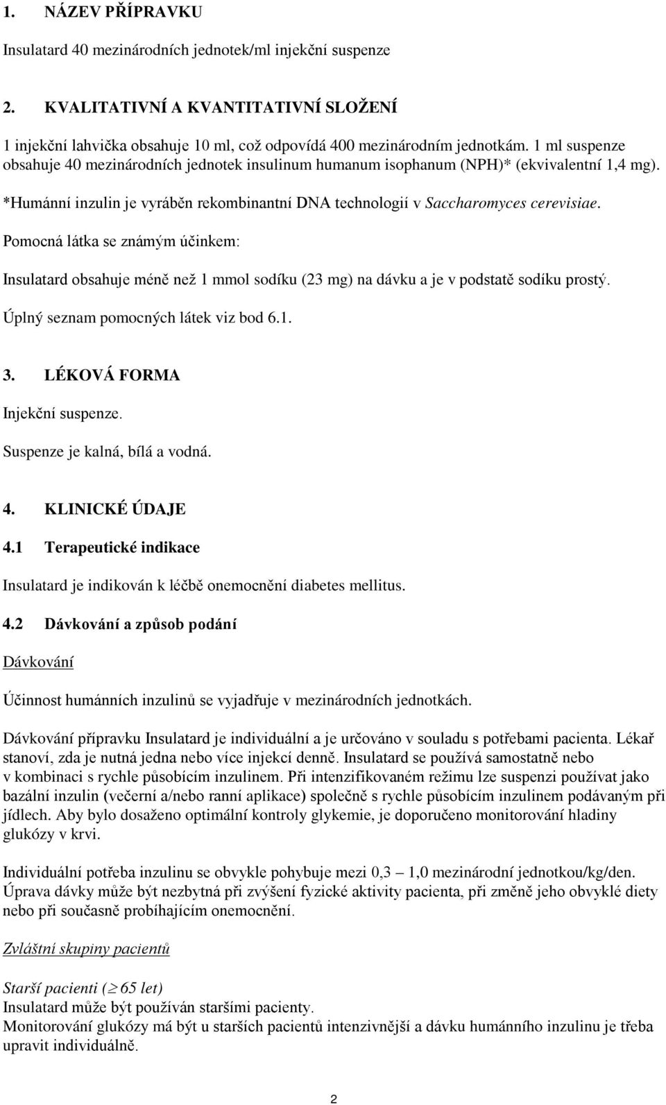 Pomocná látka se známým účinkem: Insulatard obsahuje méně než 1 mmol sodíku (23 mg) na dávku a je v podstatě sodíku prostý. Úplný seznam pomocných látek viz bod 6.1. 3. LÉKOVÁ FORMA Injekční suspenze.