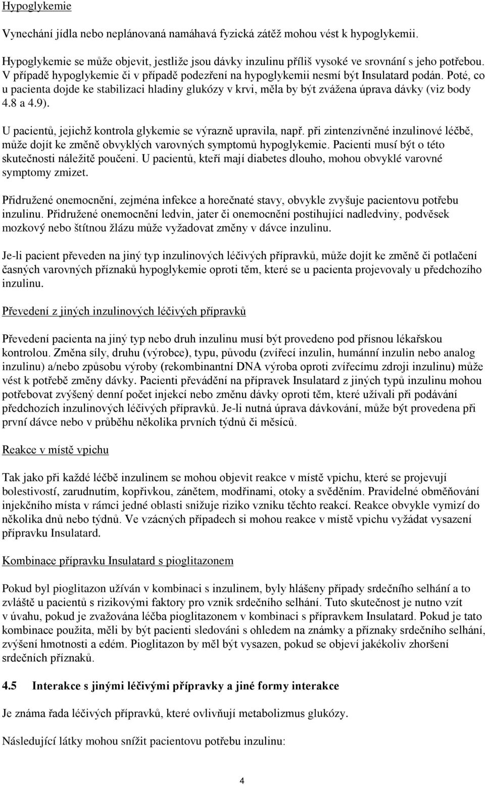 8 a 4.9). U pacientů, jejichž kontrola glykemie se výrazně upravila, např. při zintenzívněné inzulinové léčbě, může dojít ke změně obvyklých varovných symptomů hypoglykemie.