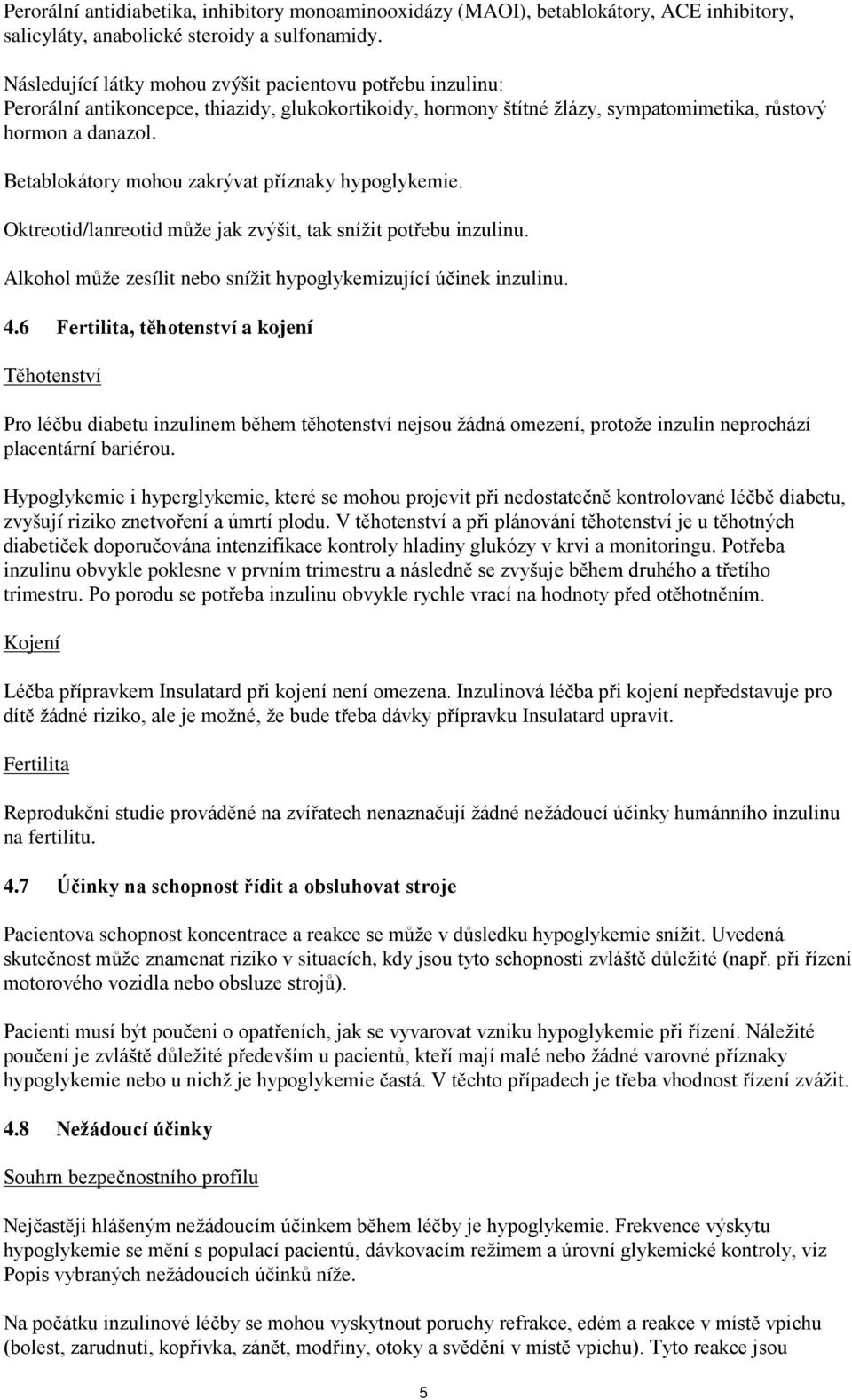 Betablokátory mohou zakrývat příznaky hypoglykemie. Oktreotid/lanreotid může jak zvýšit, tak snížit potřebu inzulinu. Alkohol může zesílit nebo snížit hypoglykemizující účinek inzulinu. 4.