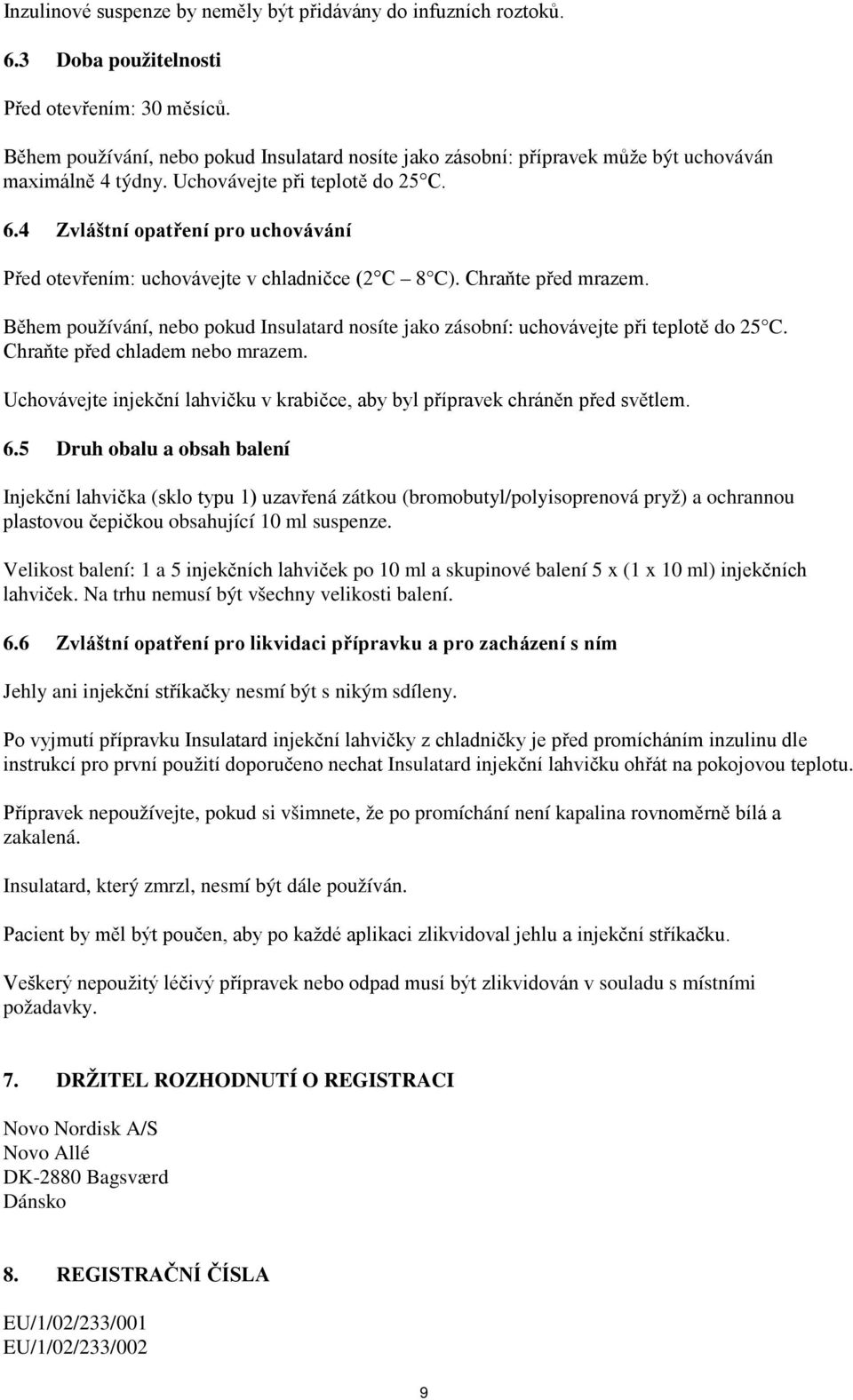 4 Zvláštní opatření pro uchovávání Před otevřením: uchovávejte v chladničce (2 C 8 C). Chraňte před mrazem. Během používání, nebo pokud Insulatard nosíte jako zásobní: uchovávejte při teplotě do 25 C.