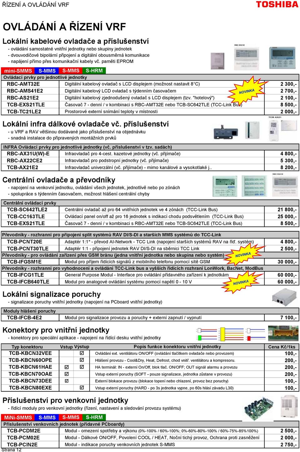 paměti EPROM mini-smms S-MMS S-MMS S-HRM Ovládací prvky pro jednotlivé jednotky RBC-AMT32E Digitální kabelový ovladač s LCD displejem (možnost nastavit 8 C) 2 300,- RBC-AMS41E2 Digitální kabelový LCD