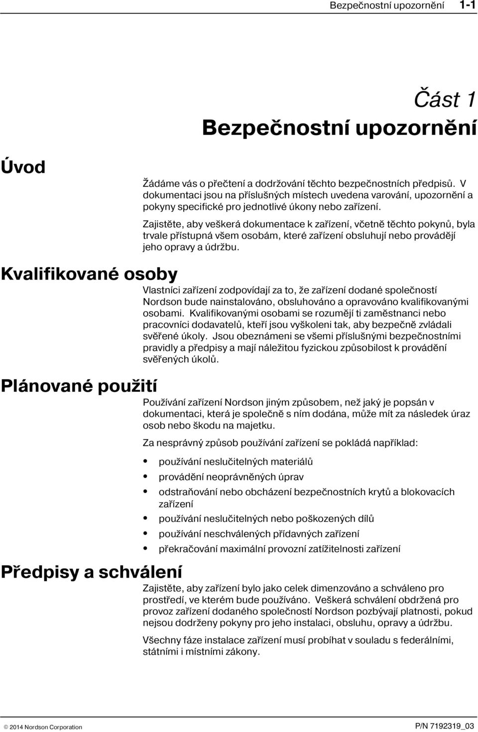 Zajistìte, aby veškerá dokumentace k zaøízení, vèetnì tìchto pokynù, byla trvale pøístupná všem osobám, které zaøízení obsluhují nebo provádìjí jeho opravy a údržbu.