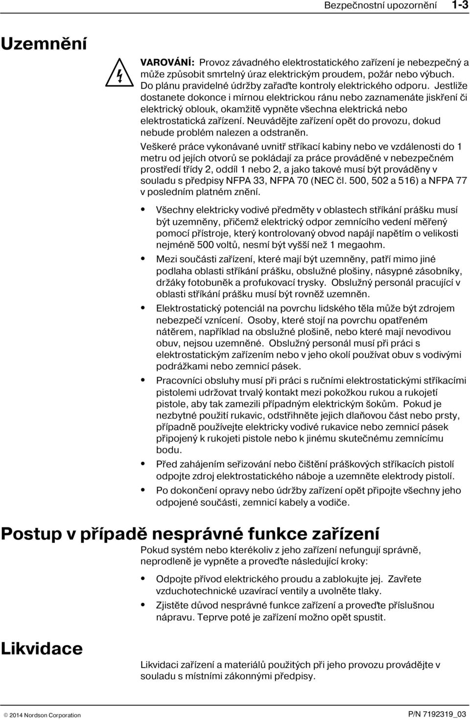 Jestliže dostanete dokonce i mírnou elektrickou ránu nebo zaznamenáte jiskøení èi elektrický oblouk, okamžitì vypnìte všechna elektrická nebo elektrostatická zaøízení.