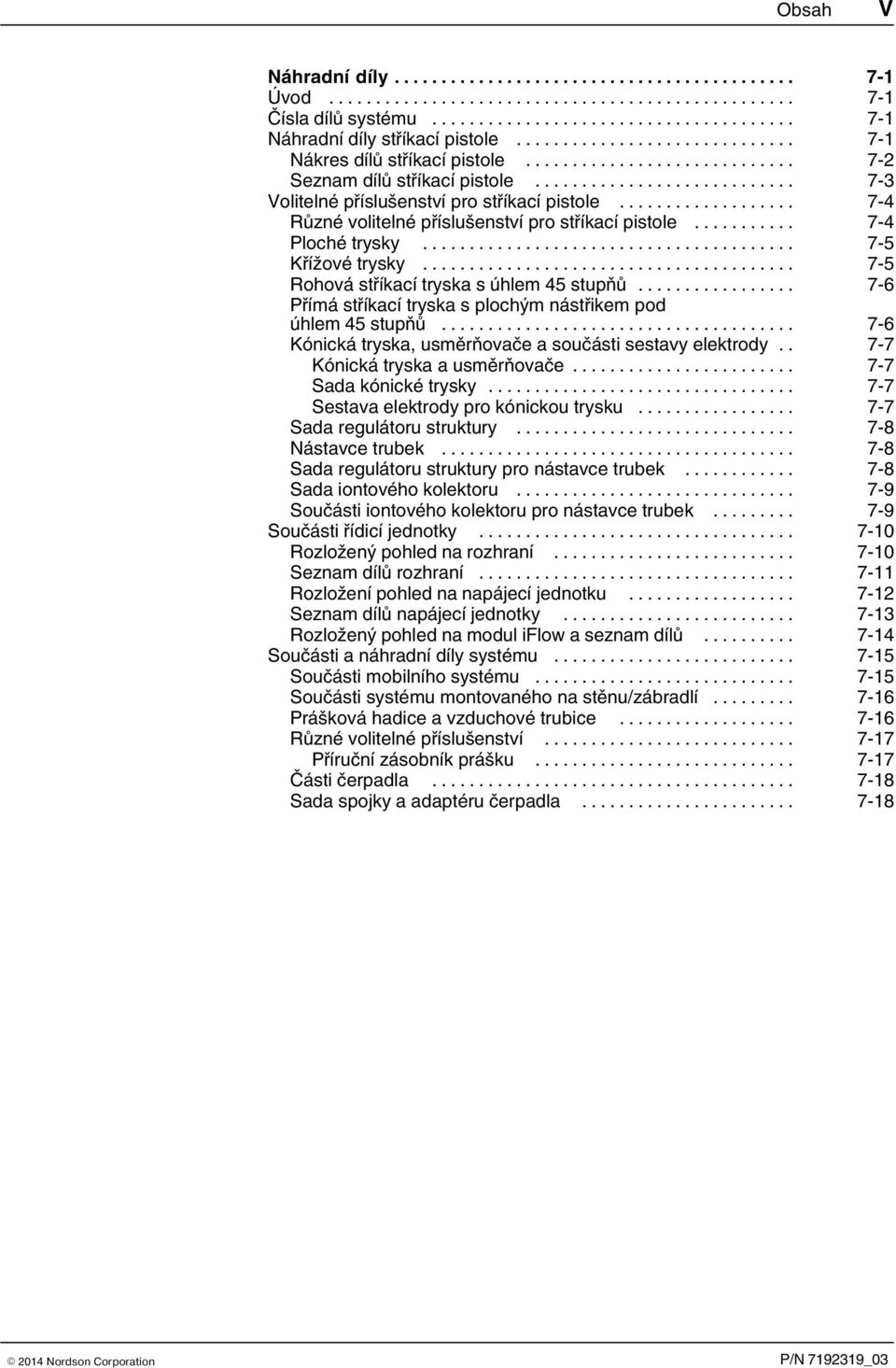 .. 7 6 Přímá stříkací tryska s plochým nástřikem pod úhlem 45 stupňů... 7 6 Kónická tryska, usměrňovače a součásti sestavy elektrody.. 7 7 Kónická tryska a usměrňovače... 7 7 Sada kónické trysky.