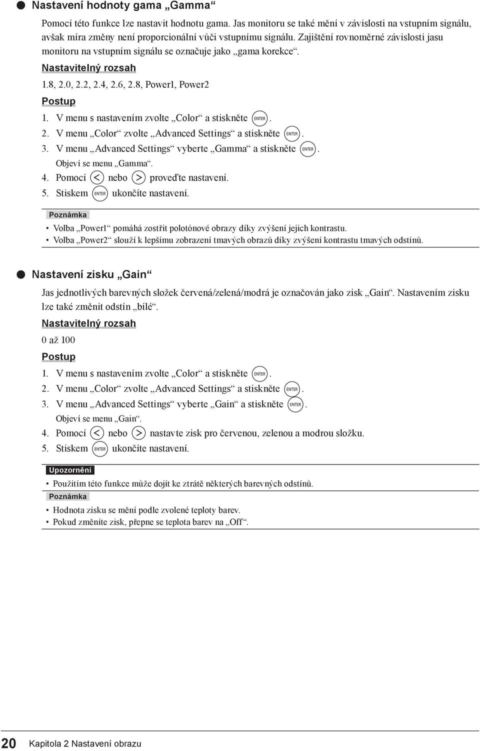 V menu s nastavením zvolte Color a stiskněte. 2. V menu Color zvolte Advanced Settings a stiskněte. 3. V menu Advanced Settings vyberte Gamma a stiskněte. Objeví se menu Gamma. 4.