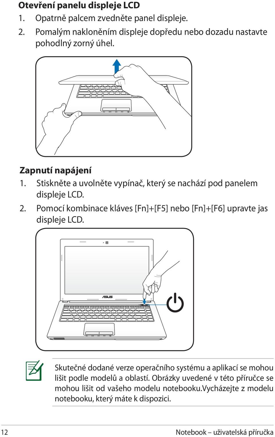 Stiskněte a uvolněte vypínač, který se nachází pod panelem displeje LCD. 2.