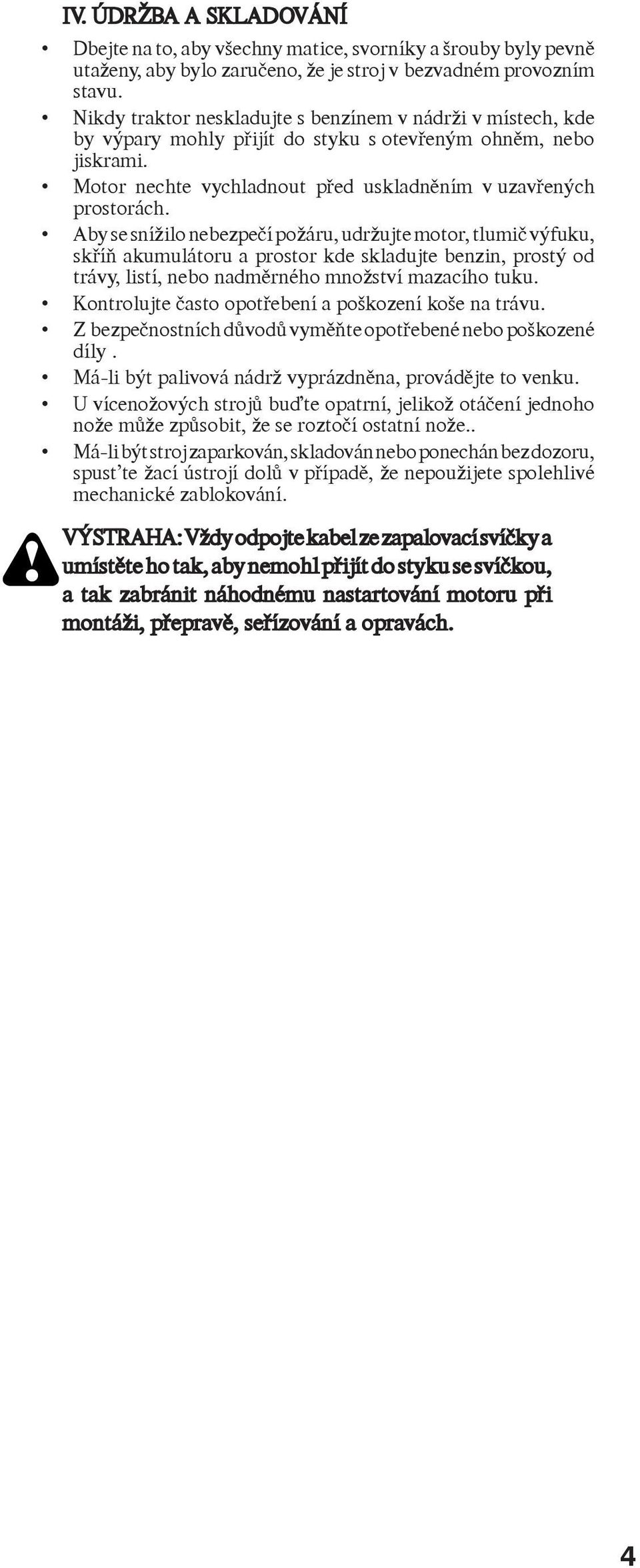 Aby se snížilo nebezpeèí požáru, udržujte motor, tlumiè výfuku, skøíò akumulátoru a prostor kde skladujte ben zin, prostý od trávy, listí, nebo nadmìrného množství mazacího tuku.