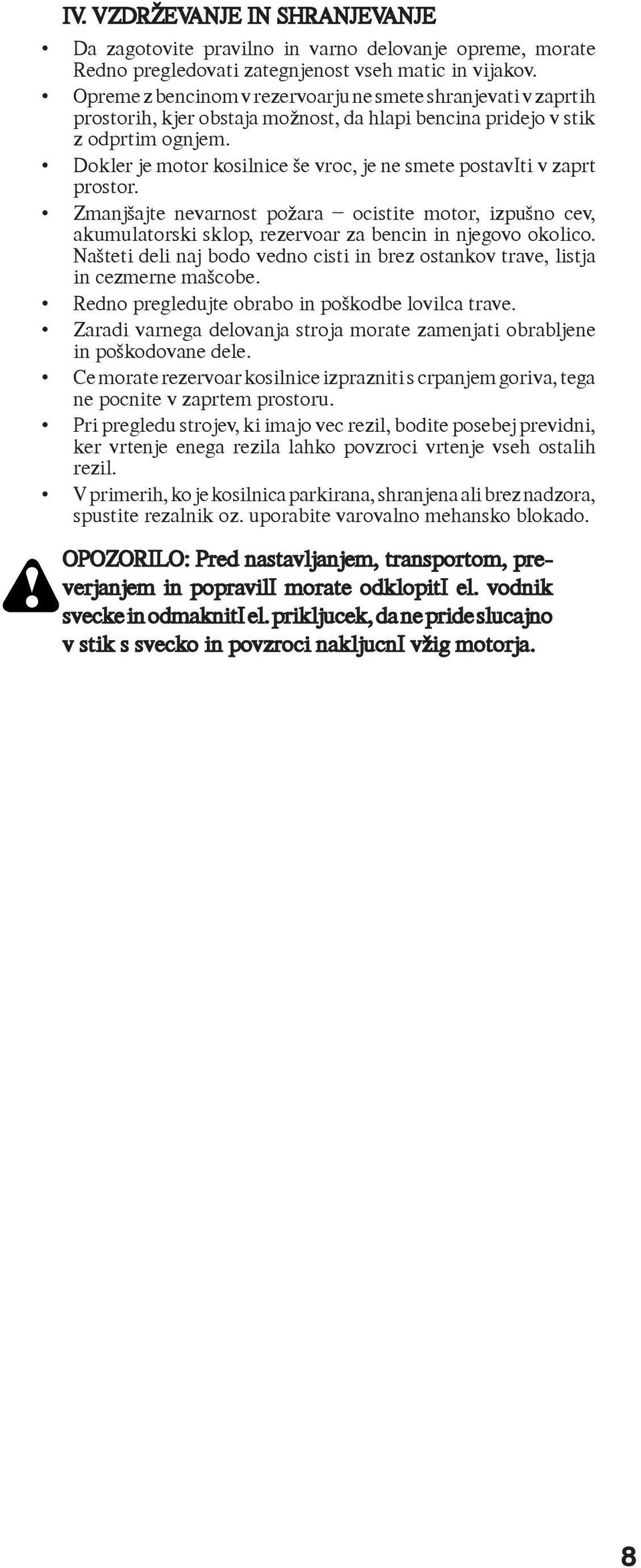 Dokler je motor kosilnice še vroc, je ne smete postaviti v zaprt prostor. Zmanjšajte nevarnost požara ocistite motor, izpušno cev, akumulatorski sklop, rezervoar za bencin in njegovo okolico.