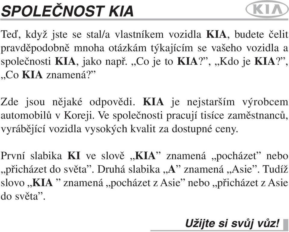 KIA je nejstarším výrobcem automobilů v Koreji. Ve společnosti pracují tisíce zaměstnanců, vyrábějící vozidla vysokých kvalit za dostupné ceny.