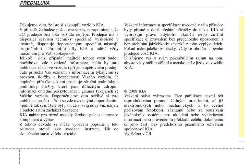 Jelikož i další případní majitelé tohoto vozu budou potřebovat zde uvedené informace, měla by tato publikace zůstat ve vozidle i při jeho opětovném prodeji.