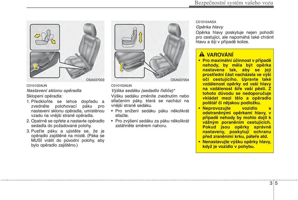 Opatrně se opřete a nastavte opěradlo sedadla do požadované polohy. 3. Pusťte páku a ujistěte se, že je opěradlo zajištěné na místě.