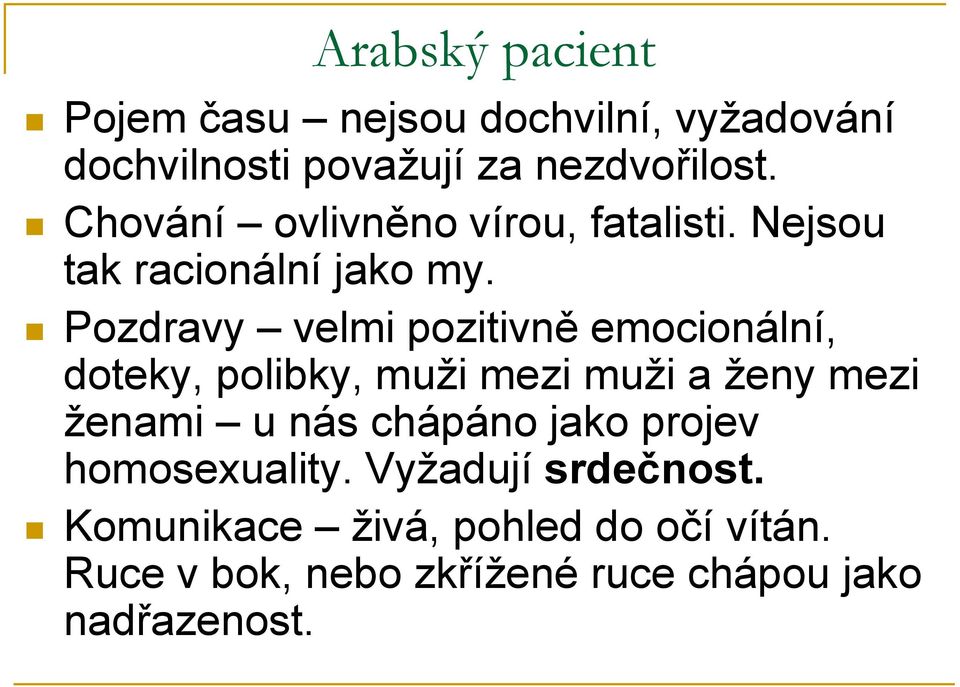 Pozdravy velmi pozitivně emocionální, doteky, polibky, muži mezi muži a ženy mezi ženami u nás